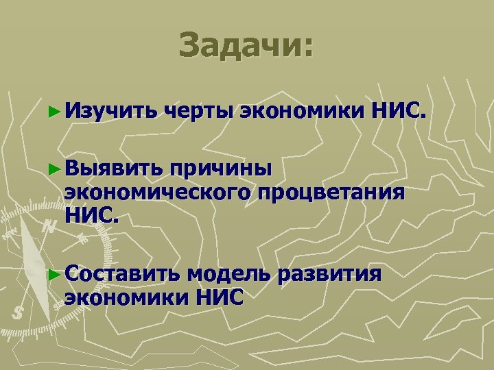 Задачи: ► Изучить черты экономики НИС. ► Выявить причины экономического процветания НИС. ► Составить