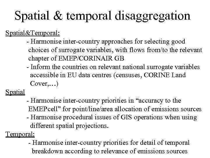 Spatial & temporal disaggregation Spatial&Temporal: - Harmonise inter-country approaches for selecting good choices of