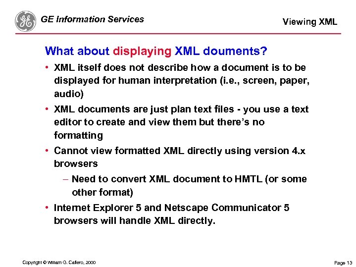 GE Information Services Viewing XML What about displaying XML douments? • XML itself does