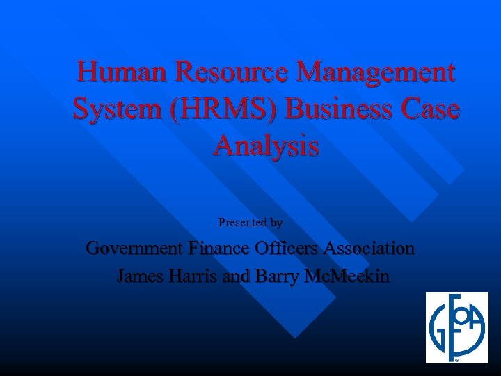 Human Resource Management System (HRMS) Business Case Analysis Presented by Government Finance Officers Association