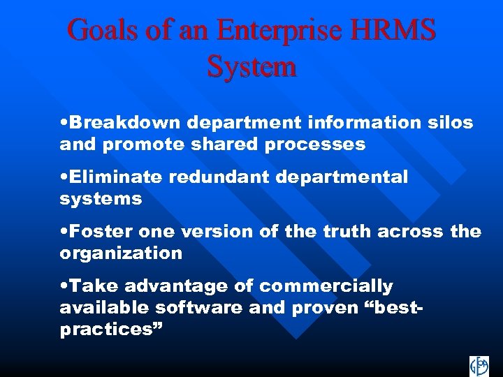 Goals of an Enterprise HRMS System • Breakdown department information silos and promote shared