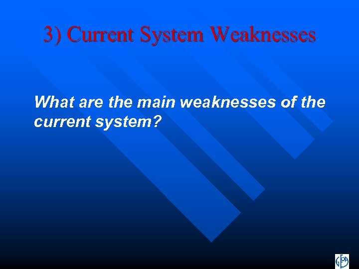 3) Current System Weaknesses What are the main weaknesses of the current system? 