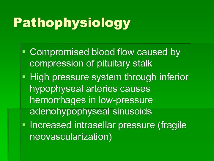 Pathophysiology § Compromised blood flow caused by compression of pituitary stalk § High pressure
