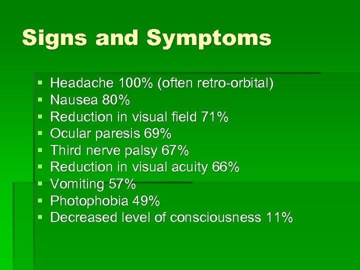 Signs and Symptoms § § § § § Headache 100% (often retro-orbital) Nausea 80%