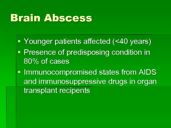 Brain Abscess § Younger patients affected (<40 years) § Presence of predisposing condition in