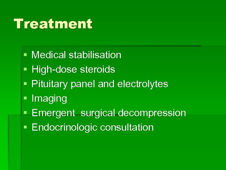 Treatment § § § Medical stabilisation High-dose steroids Pituitary panel and electrolytes Imaging Emergent