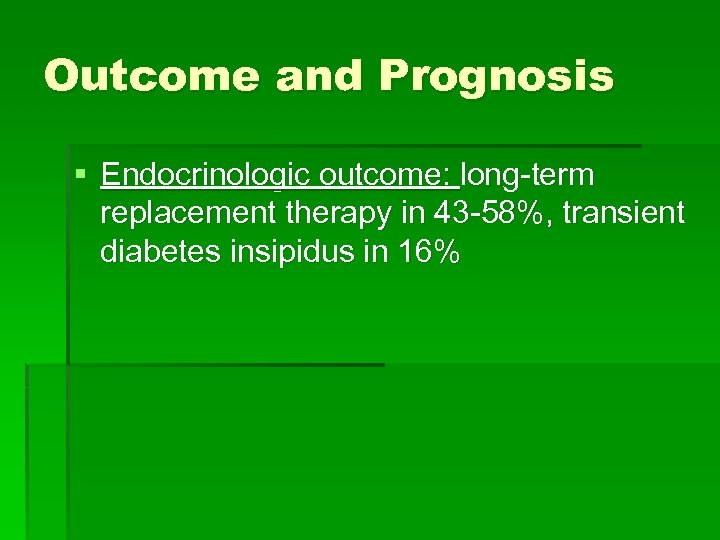 Outcome and Prognosis § Endocrinologic outcome: long-term replacement therapy in 43 -58%, transient diabetes