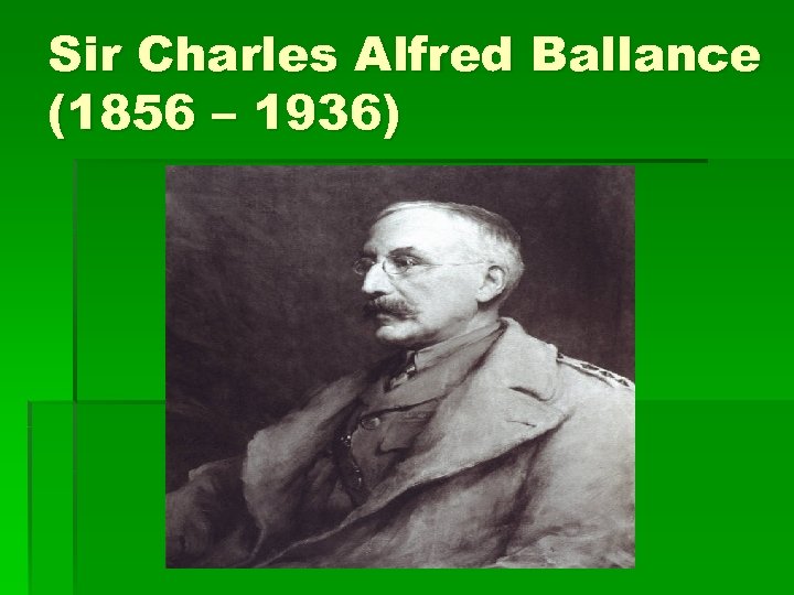 Sir Charles Alfred Ballance (1856 – 1936) 