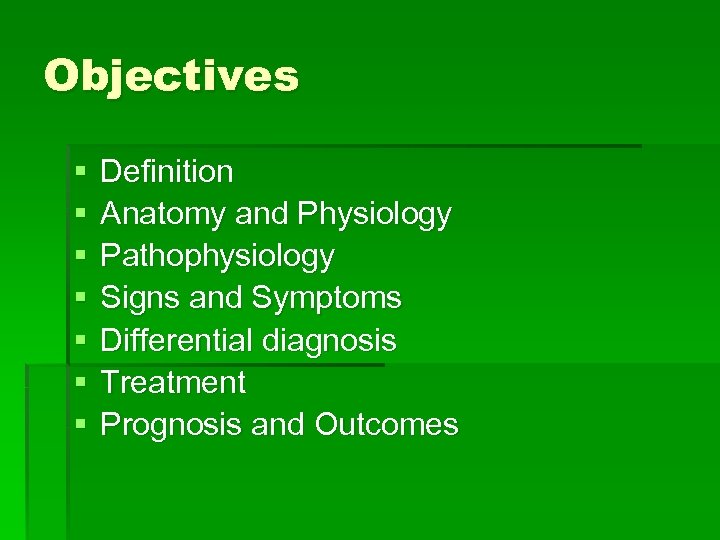 Objectives § § § § Definition Anatomy and Physiology Pathophysiology Signs and Symptoms Differential