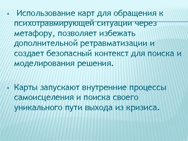  • Использование карт для обращения к психотравмирующей ситуации через метафору, позволяет избежать дополнительной