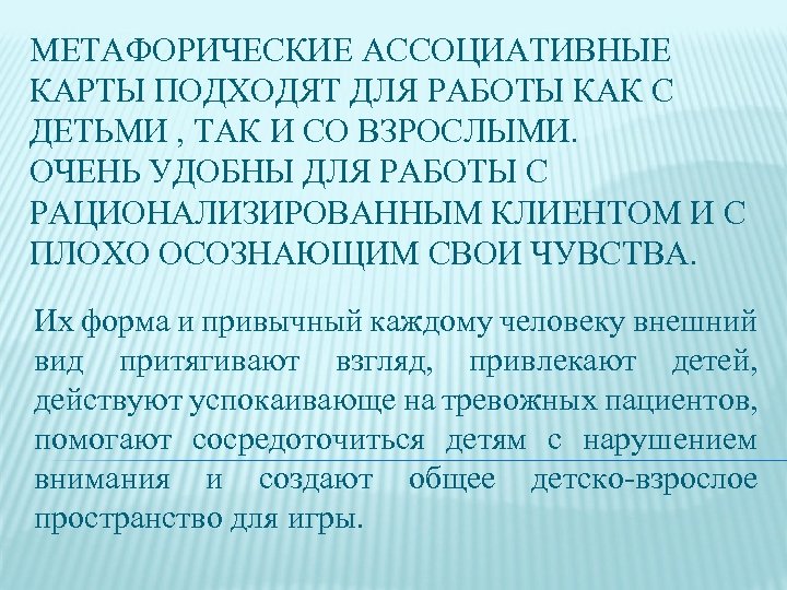 МЕТАФОРИЧЕСКИЕ АССОЦИАТИВНЫЕ КАРТЫ ПОДХОДЯТ ДЛЯ РАБОТЫ КАК С ДЕТЬМИ , ТАК И СО ВЗРОСЛЫМИ.