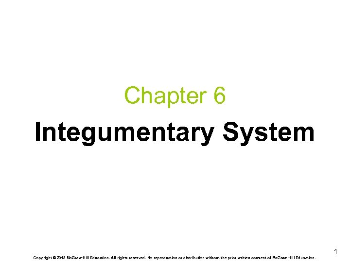 Chapter 6 Integumentary System 1 Copyright © 2015 Mc. Graw-Hill Education. All rights reserved.