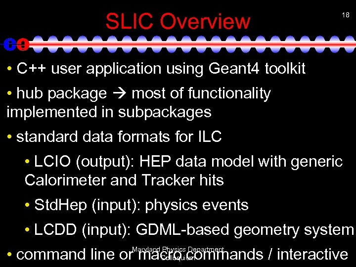 SLIC Overview 18 • C++ user application using Geant 4 toolkit • hub package