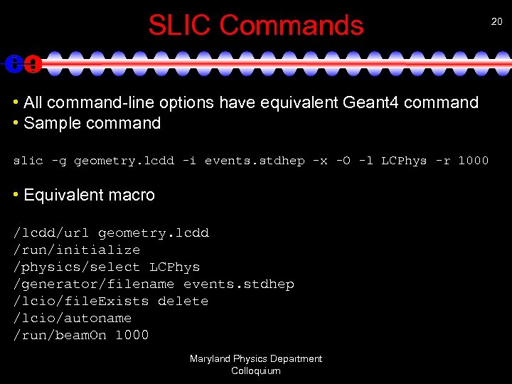 SLIC Commands • All command-line options have equivalent Geant 4 command • Sample command