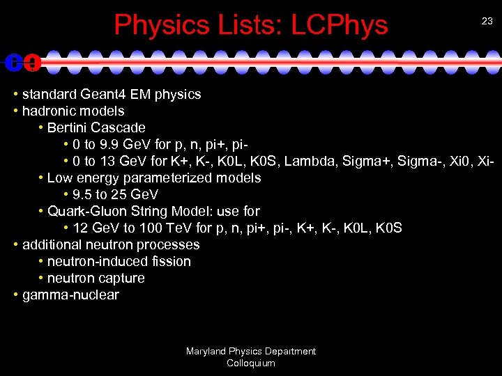 Physics Lists: LCPhys 23 • standard Geant 4 EM physics • hadronic models •