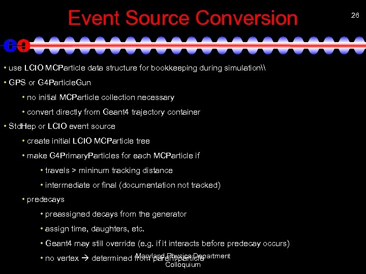 Event Source Conversion • use LCIO MCParticle data structure for bookkeeping during simulation\ •