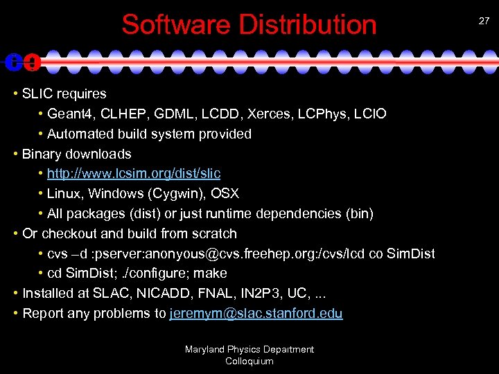 Software Distribution • SLIC requires • Geant 4, CLHEP, GDML, LCDD, Xerces, LCPhys, LCIO