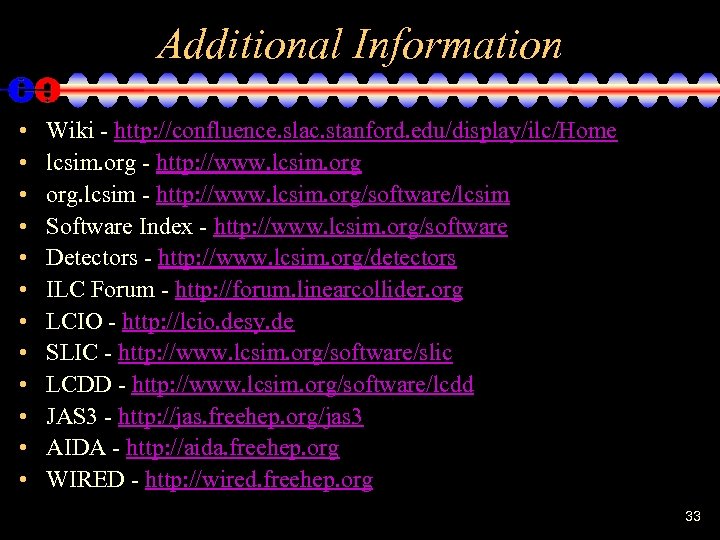 Additional Information • • • Wiki - http: //confluence. slac. stanford. edu/display/ilc/Home lcsim. org