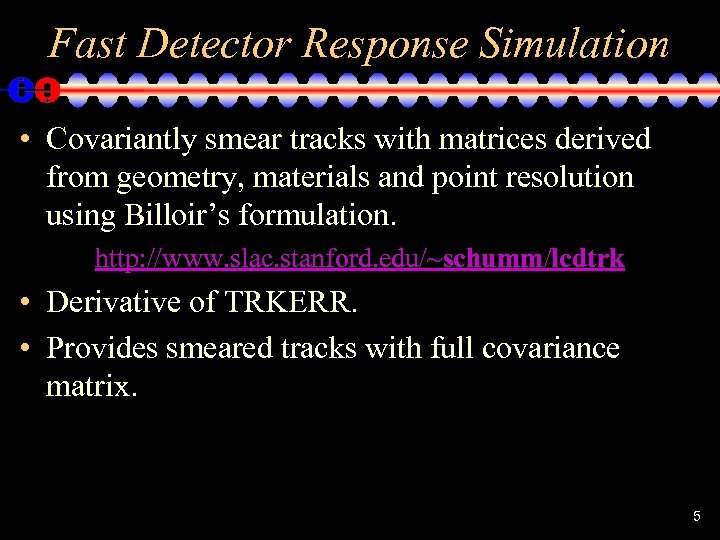 Fast Detector Response Simulation • Covariantly smear tracks with matrices derived from geometry, materials