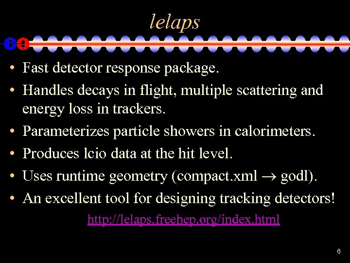 lelaps • Fast detector response package. • Handles decays in flight, multiple scattering and