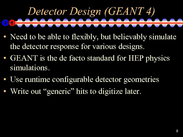 Detector Design (GEANT 4) • Need to be able to flexibly, but believably simulate