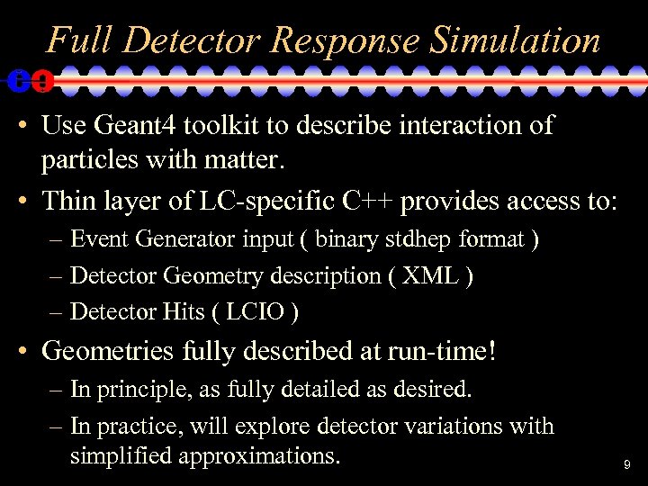 Full Detector Response Simulation • Use Geant 4 toolkit to describe interaction of particles