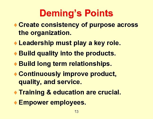 Deming’s Points ¨ Create consistency of purpose across the organization. ¨ Leadership must play