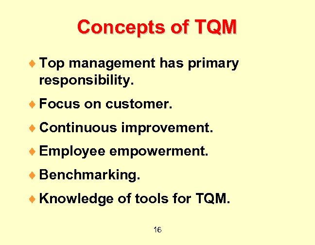 Concepts of TQM ¨ Top management has primary responsibility. ¨ Focus on customer. ¨