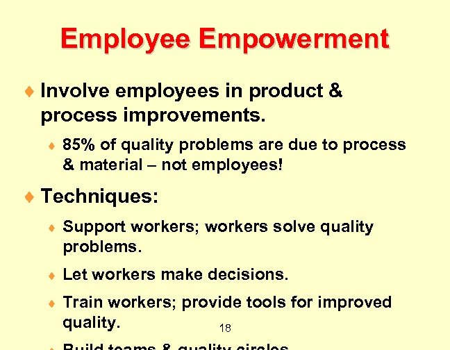 Employee Empowerment ¨ Involve employees in product & process improvements. ¨ 85% of quality