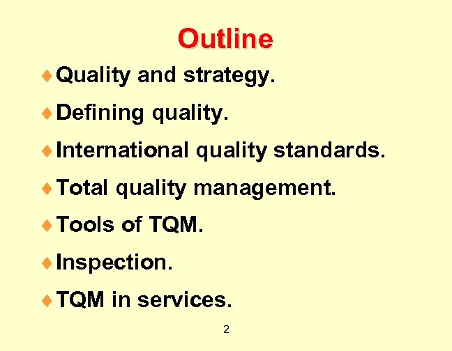 Outline ¨Quality and strategy. ¨Defining quality. ¨International quality standards. ¨Total quality management. ¨Tools of
