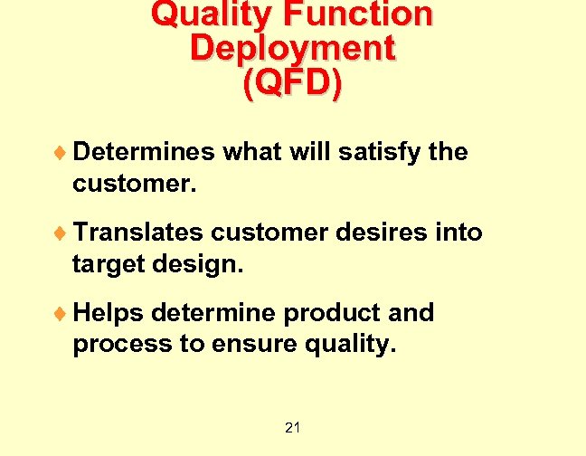 Quality Function Deployment (QFD) ¨ Determines what will satisfy the customer. ¨ Translates customer