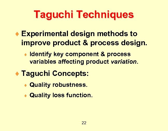 Taguchi Techniques ¨ Experimental design methods to improve product & process design. ¨ Identify