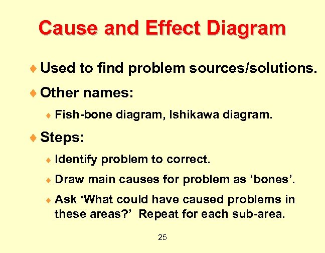 Cause and Effect Diagram ¨ Used to find problem sources/solutions. ¨ Other names: ¨