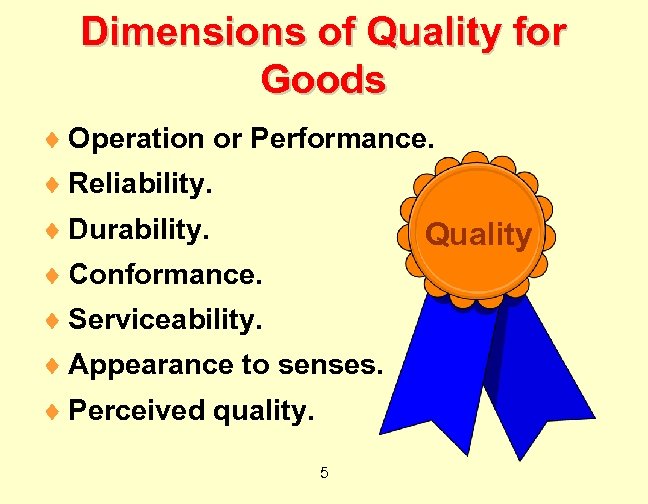Dimensions of Quality for Goods ¨ Operation or Performance. ¨ Reliability. ¨ Durability. Quality