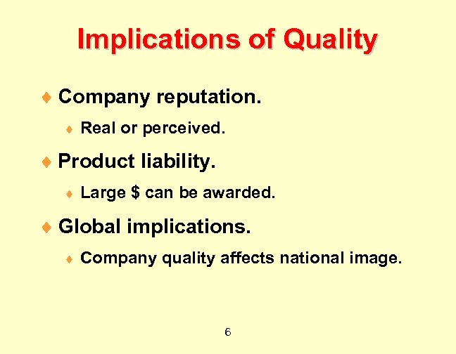 Implications of Quality ¨ Company reputation. ¨ Real or perceived. ¨ Product liability. ¨
