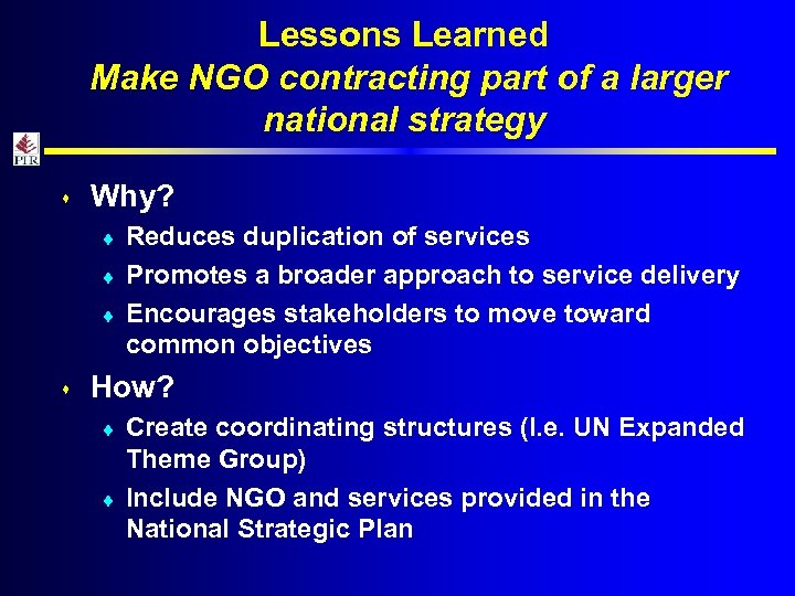 Lessons Learned Make NGO contracting part of a larger national strategy s Why? ¨