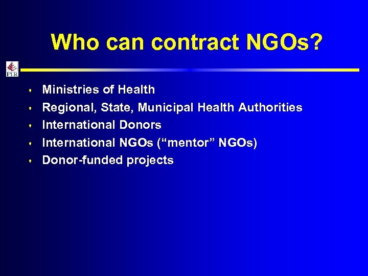 Who can contract NGOs? s s s Ministries of Health Regional, State, Municipal Health