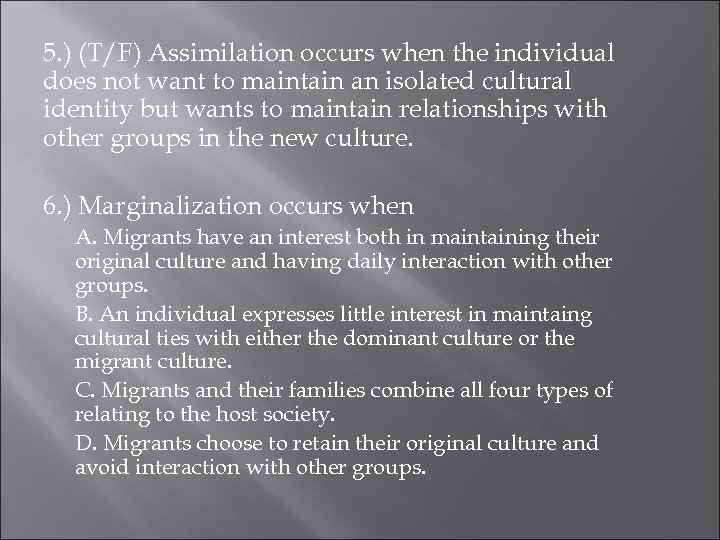 5. ) (T/F) Assimilation occurs when the individual does not want to maintain an