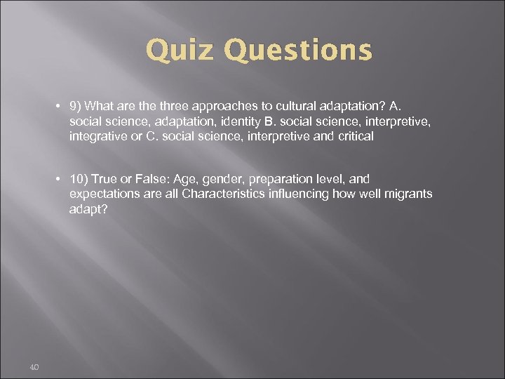 Quiz Questions • 9) What are three approaches to cultural adaptation? A. social science,