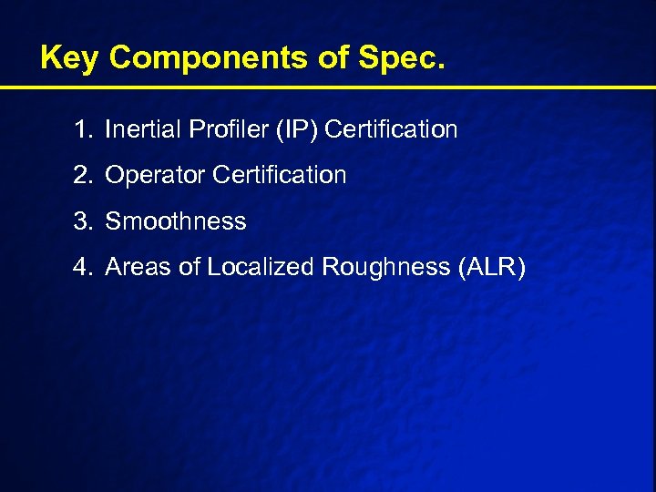 Key Components of Spec. 1. Inertial Profiler (IP) Certification 2. Operator Certification 3. Smoothness