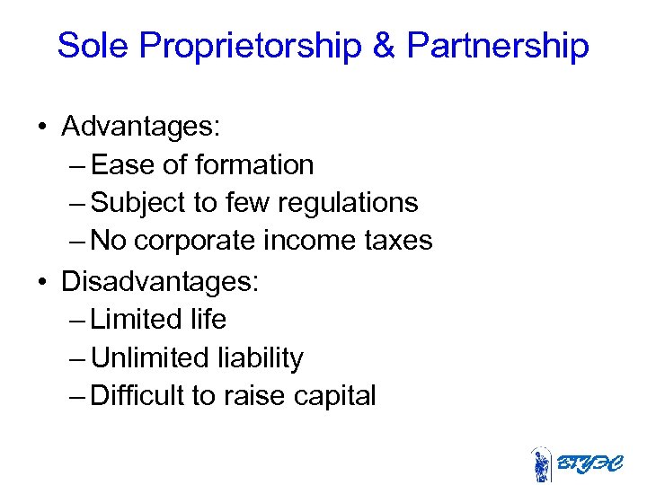 Sole Proprietorship & Partnership • Advantages: – Ease of formation – Subject to few