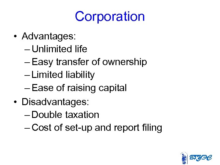 Corporation • Advantages: – Unlimited life – Easy transfer of ownership – Limited liability