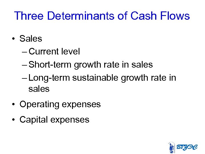 Three Determinants of Cash Flows • Sales – Current level – Short-term growth rate