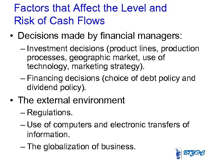 Factors that Affect the Level and Risk of Cash Flows • Decisions made by