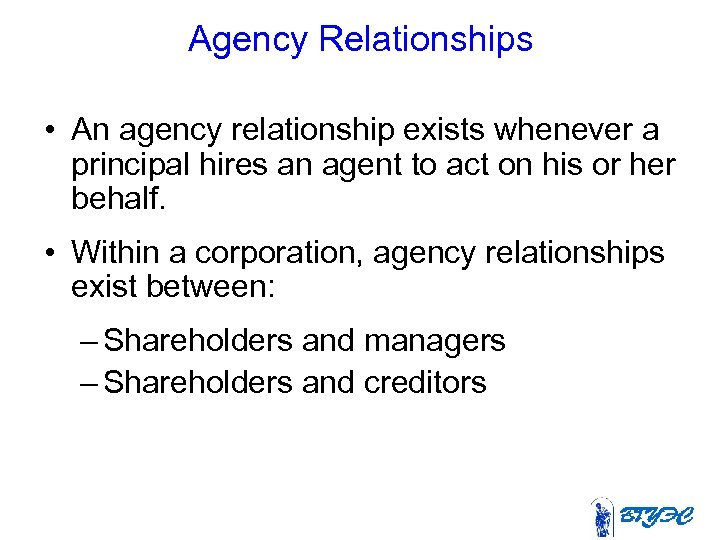 Agency Relationships • An agency relationship exists whenever a principal hires an agent to