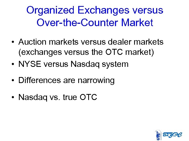 Organized Exchanges versus Over-the-Counter Market • Auction markets versus dealer markets (exchanges versus the