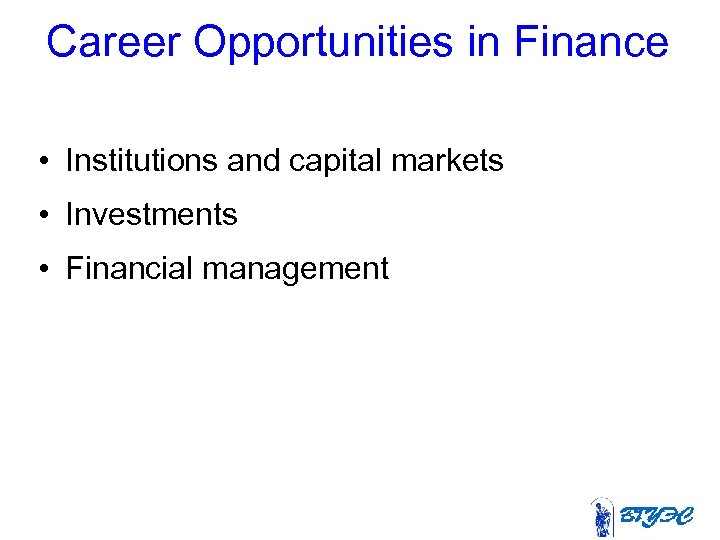 Career Opportunities in Finance • Institutions and capital markets • Investments • Financial management