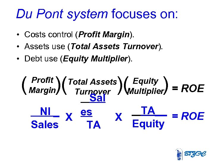 Du Pont system focuses on: • Costs control (Profit Margin). • Assets use (Total