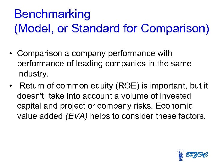 Benchmarking (Model, or Standard for Comparison) • Comparison a company performance with performance of