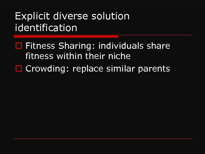 Explicit diverse solution identification o Fitness Sharing: individuals share fitness within their niche o